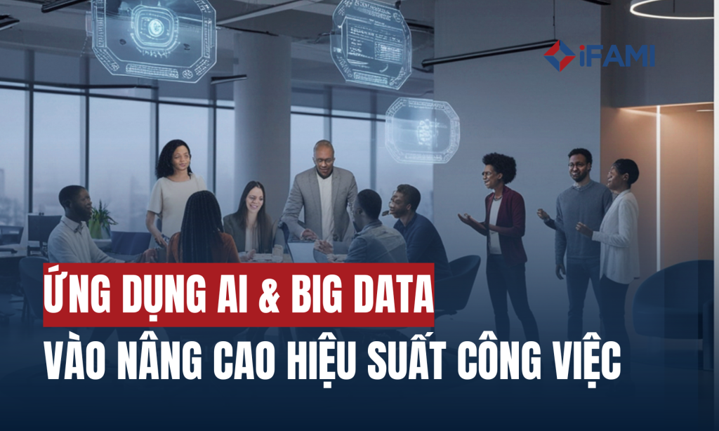 ỨNG DỤNG AI & BIG DATA VÀO NÂNG CAO HIỆU SUẤT CÔNG VIỆC