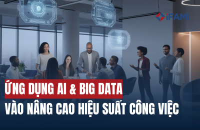 ỨNG DỤNG AI & BIG DATA VÀO NÂNG CAO HIỆU SUẤT CÔNG VIỆC
