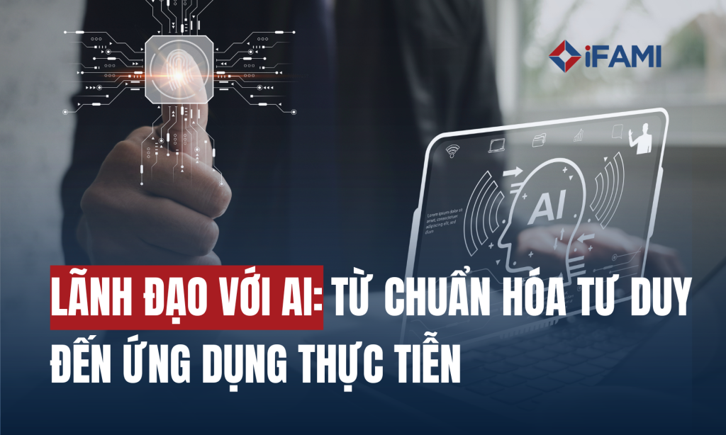 LÃNH ĐẠO VỚI AI: TỪ CHUẨN HÓA TƯ DUY ĐẾN ỨNG DỤNG THỰC TIỄN