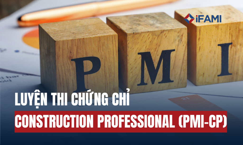 ĐÀO TẠO VÀ LUYỆN THI CHỨNG CHỈ CONSTRUCTION PROFESSIONAL (PMI-CP) – CHUẨN QUỐC TẾ VỀ QUẢN TRỊ DỰ ÁN XÂY DỰNG
