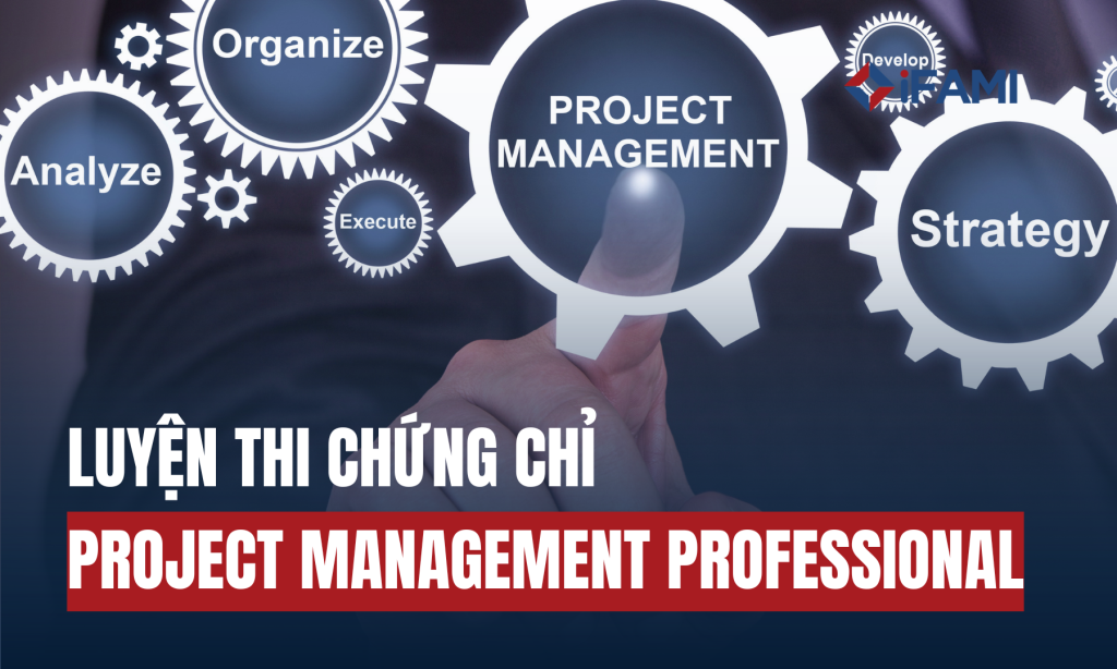 ĐÀO TẠO VÀ LUYỆN THI CHỨNG CHỈ PROJECT MANAGEMENT PROFESSIONAL (PMP) – CHUẨN QUỐC TẾ VỀ QUẢN TRỊ DỰ ÁN